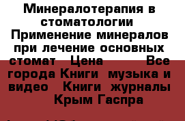 Минералотерапия в стоматологии  Применение минералов при лечение основных стомат › Цена ­ 253 - Все города Книги, музыка и видео » Книги, журналы   . Крым,Гаспра